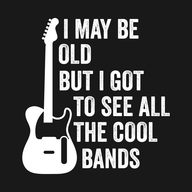 I May Be Old But I Got To See All The Cool Bands shirt, guitars gift shirt, guitars lover