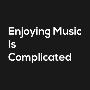 Enjoying Music Is Complicated T-Shirt