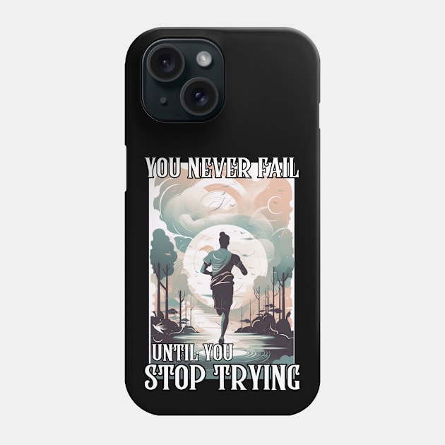 You Never Fail Until You Stop Trying Phone Case by LetsGetInspired