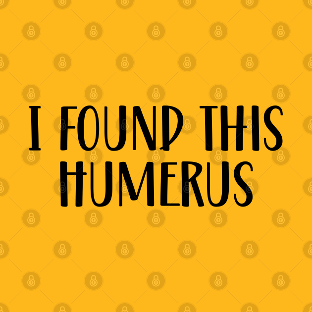 Discover I Found This Humerus - I Found This Humerus - T-Shirt