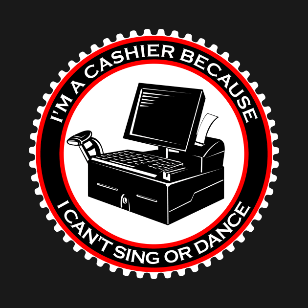 I'm a Cashier Because I Can't Sing or Dance by machasting