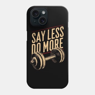 Say Less Do More, Gym Motivational Phone Case