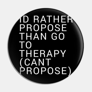 Id Rather Propose Than Go To Therapy Pin