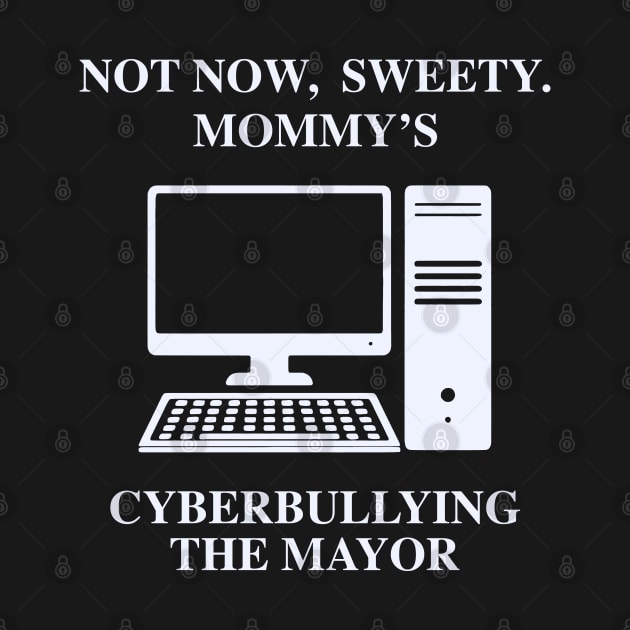 Not Now Sweety Mommy's Cyberbullying The Mayo by TrikoNovelty
