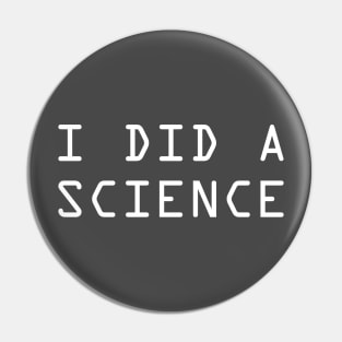 I Did A Science (white) Pin