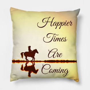 Happier Times Are Coming Pillow