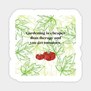 Gardening is cheap plus you get Tomatoes. Magnet