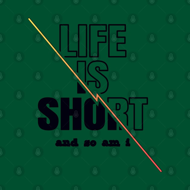 Life is Short And So Am I, A Funny Gift Idea For Family And Friends by Delicious Design