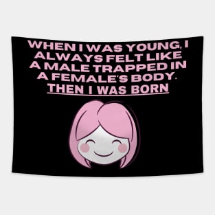 When I was young, I always felt like a male trapped in a females body. Then I was born Tapestry