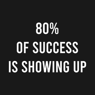 80% Of Success Is Showing Up T-Shirt