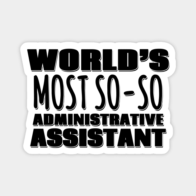 World's Most So-so Administrative Assistant Magnet by Mookle