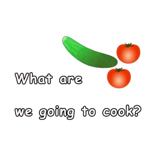 What are we going to cook? T-Shirt