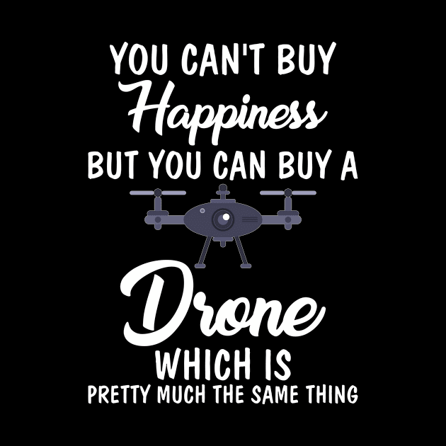 If You Buy a Drone Same Thing As Buying Happiness by theperfectpresents