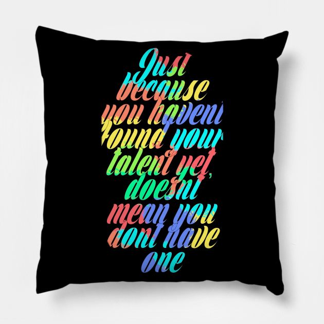 Just because you haven't found your talent yet, doesn't mean you don't have one Pillow by Blaze Designs