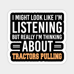 I Might Look Like I'm Listening But Really I'm Thinking About Tractors Pulling, Tractor Lovers Gift Magnet