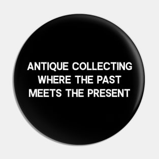 Antique Collecting Where the Past Meets the Present Pin
