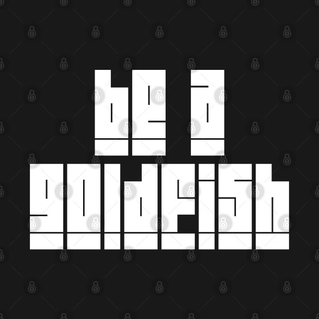 Be A Goldfish by Firts King