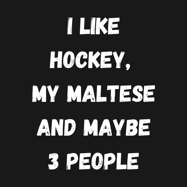 I LIKE HOCKEY, MY MALTESE AND MAYBE 3 PEOPLE by Giftadism