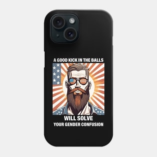 A Good Kick In The Balls Will Solve Your Gender Confusion Phone Case