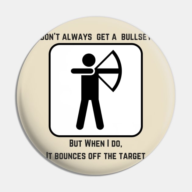 I Don't Always Get A Bullseye... Pin by bazza234