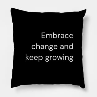 "Embrace change and keep growing" Pillow