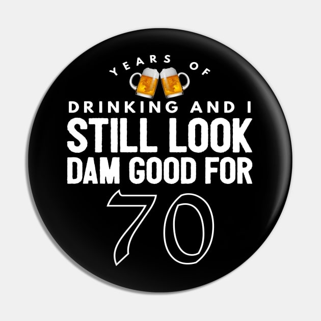 Years Of Drinking And I Still Look Dam Good For 70 - 70 Gift for 70 Year Old & 70th Birthday Pin by giftideas