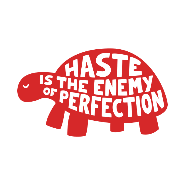 Haste is the enemy of perfection by AntiStyle