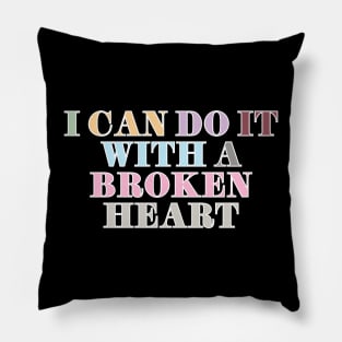 I Can Do It With A Broken Heart Pillow