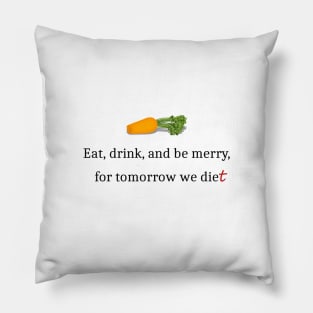 Eat, Drink, And Be Merry For Tomorrow We Diet Pillow