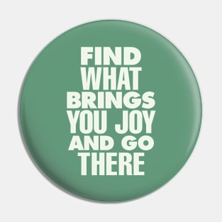 Find What Brings You Joy and Go There Pin