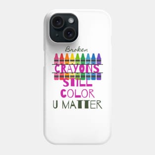 Broken Crayons Still Color, U Matter - Lifes Inspirational Quotes Phone Case