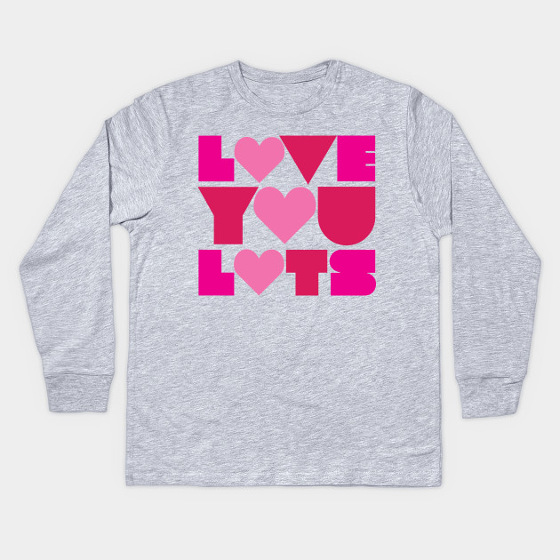 Love You Lots Love Kids Long Sleeve T Shirt Teepublic