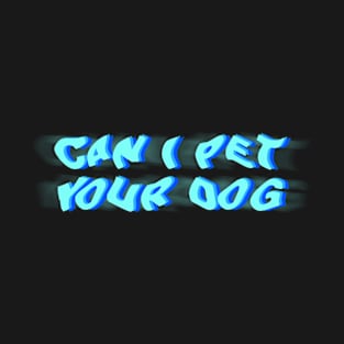 Can I pet your dog? T-Shirt