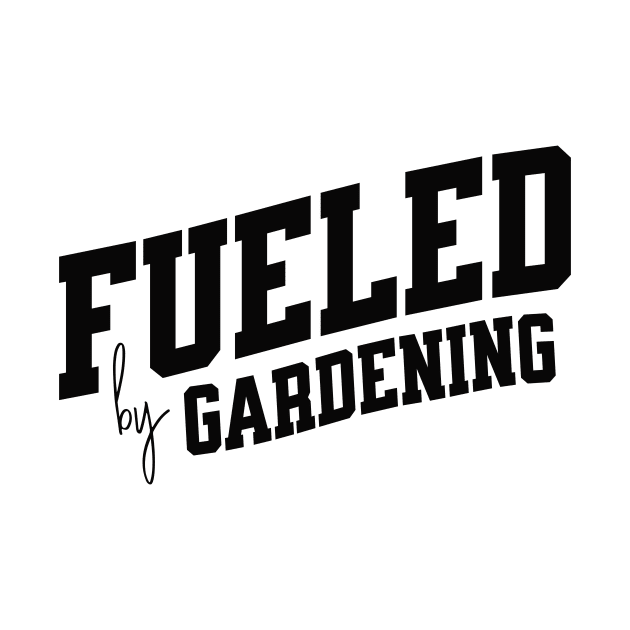 Fueled by Gardening by SpringDesign888
