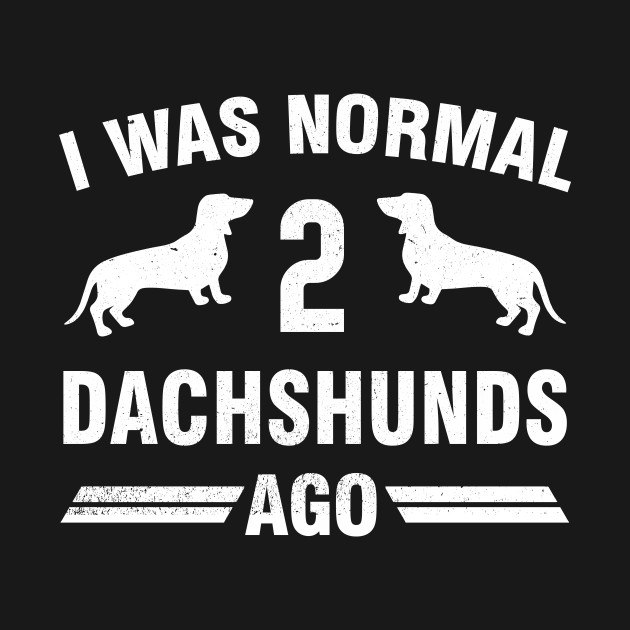 Disover I Was Normal 2 Dachshunds Ago - I Was Normal 2 Dachshunds Ago - T-Shirt