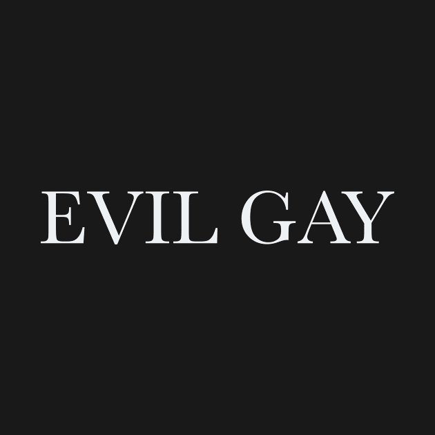 Evil Gay (white text, lg type) by kimstheworst