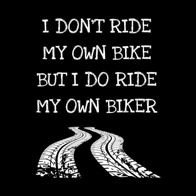 I Don't Ride My Own Bike But My Own Biker by DDJOY Perfect Gift Shirts