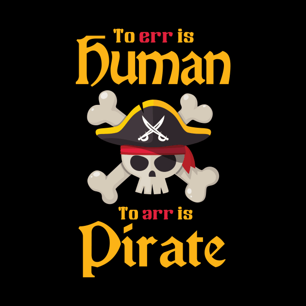 'To Err Is Human To Arr Is Pirate' Awesome Pirate Gift by ourwackyhome