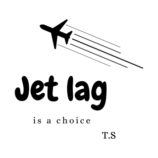 Jet Lag is a choice T-Shirt