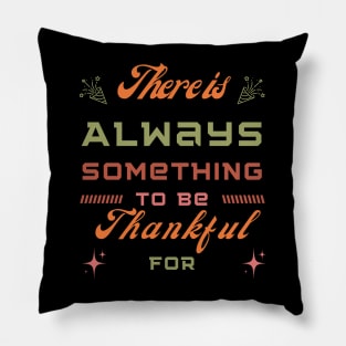 There is always something to be thankful for - thanksgiving Pillow