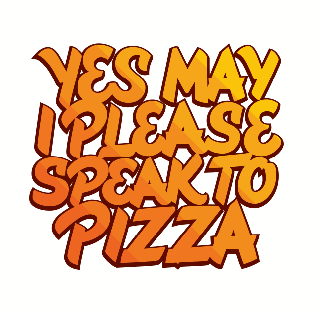 Yes May I Please Speak to Pizza by polliadesign