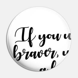 If you were any braver, you'd be a lioness Pin