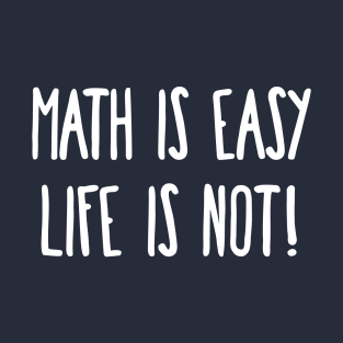 Math is Easy Life is Not! T-Shirt