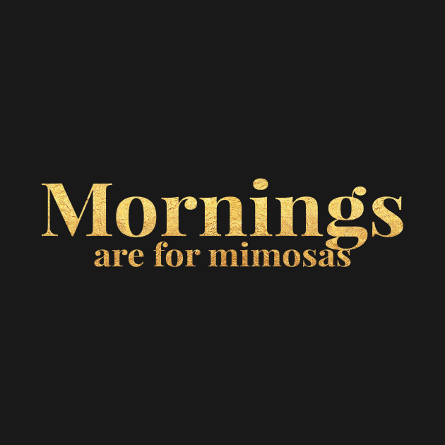 Mornings Are For Mimosas by bargainbuysupply1