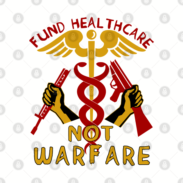 Fund Healthcare Not Warfare - Anti War, Anti Imperialist, Medicare For All, Socialist, Leftist by SpaceDogLaika