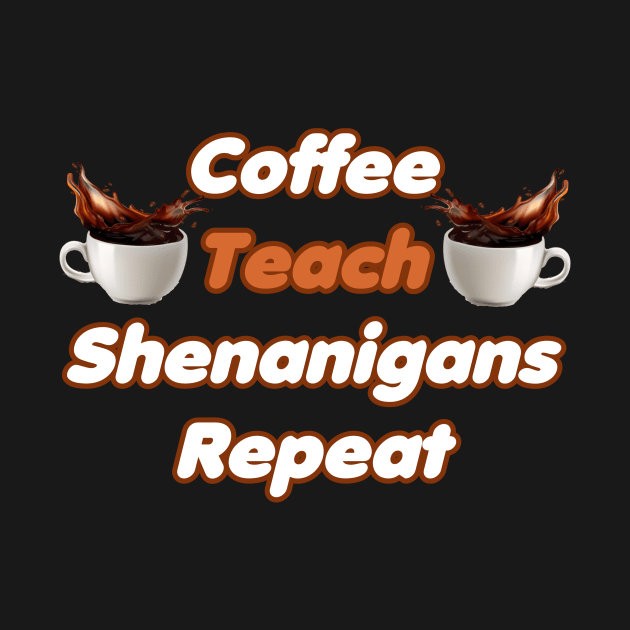 Coffee Teach Shenanigans Repeat - Funny Saint Patrick's Day Teacher Gifts by PraiseArts 