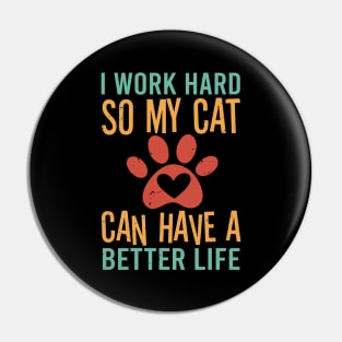 I Work Hard So My Cat Can Have A Better Life Pin
