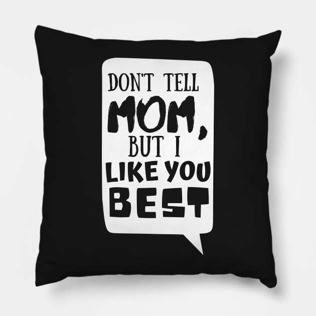 Dont tell mom I like you best | Father's Day Pillow by monicasareen