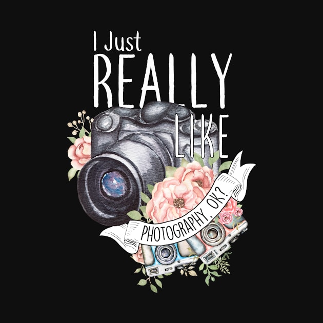 I Just Really Like Photography, OK? by Psitta