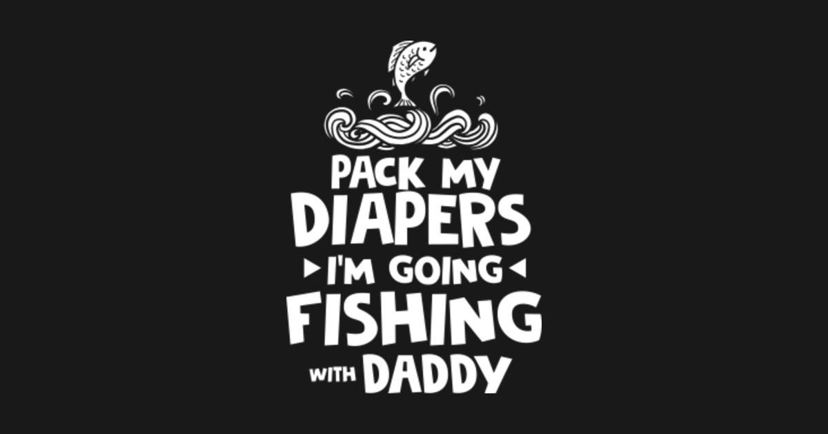 pack my diapers im going fishing with daddy t shirt - Fishing - Sticker